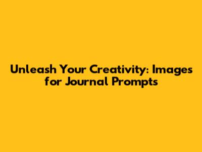 Unleash Your Creativity: Images for Journal Prompts