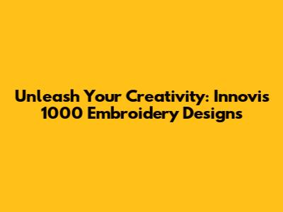 Unleash Your Creativity: Innovis 1000 Embroidery Designs