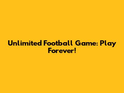 Unlimited Football Game: Play Forever!