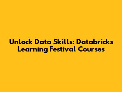 Unlock Data Skills: Databricks Learning Festival Courses