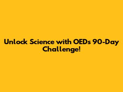 Unlock Science with OED's 90-Day Challenge!