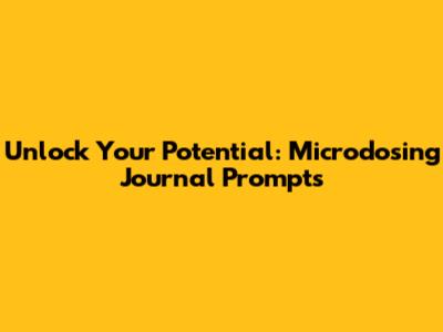 Unlock Your Potential: Microdosing Journal Prompts