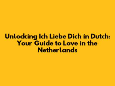 Unlocking 'Ich Liebe Dich' in Dutch: Your Guide to Love in the Netherlands