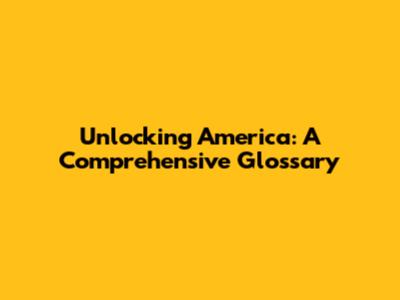 Unlocking America: A Comprehensive Glossary