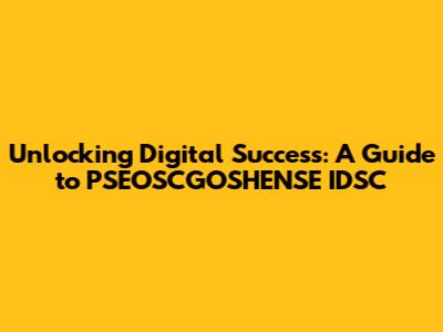 Unlocking Digital Success: A Guide to PSEOSCGOSHENSE IDSC