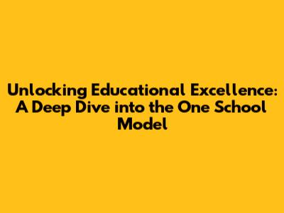 Unlocking Educational Excellence: A Deep Dive into the One School Model