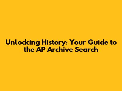 Unlocking History: Your Guide to the AP Archive Search