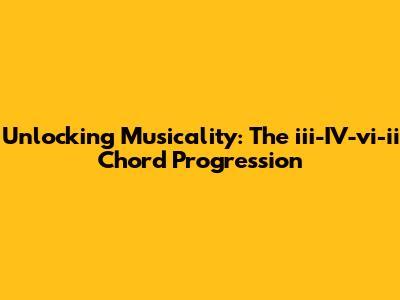 Unlocking Musicality: The iii-IV-vi-ii Chord Progression