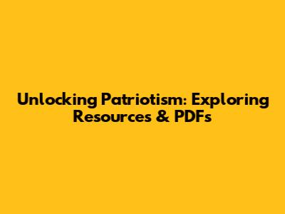 Unlocking Patriotism: Exploring Resources & PDFs