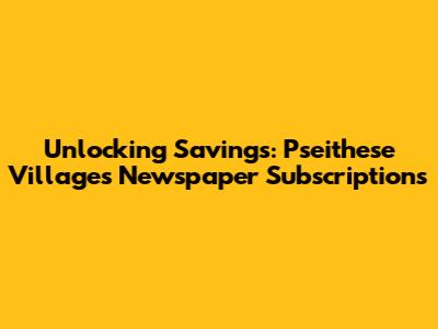 Unlocking Savings: Pseithese Villages Newspaper Subscriptions