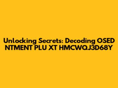 Unlocking Secrets: Decoding OSED NTMENT PLU XT HMCWQJ3D68Y