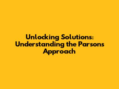 Unlocking Solutions: Understanding the Parsons Approach
