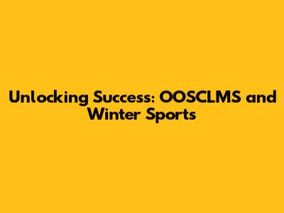 Unlocking Success: OOSCLMS and Winter Sports
