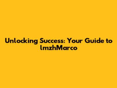 Unlocking Success: Your Guide to lmzhMarco