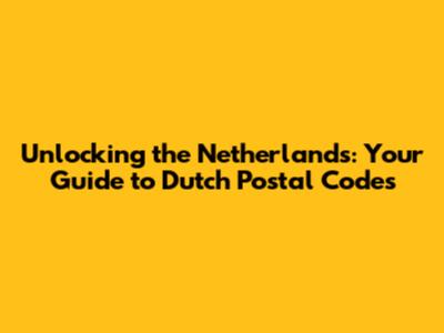 Unlocking the Netherlands: Your Guide to Dutch Postal Codes