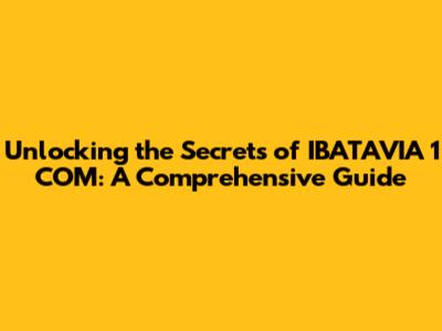 Unlocking the Secrets of IBATAVIA 1 COM: A Comprehensive Guide