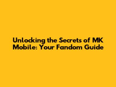 Unlocking the Secrets of MK Mobile: Your Fandom Guide