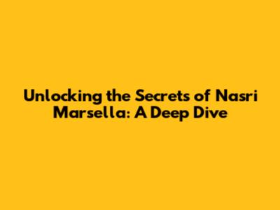 Unlocking the Secrets of Nasri Marsella: A Deep Dive
