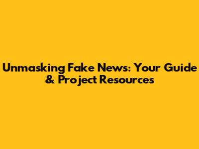 Unmasking Fake News: Your Guide & Project Resources