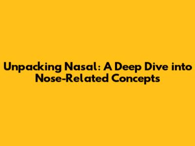 Unpacking 'Nasal': A Deep Dive into Nose-Related Concepts