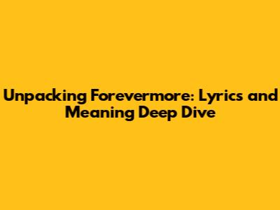 Unpacking Forevermore: Lyrics and Meaning Deep Dive