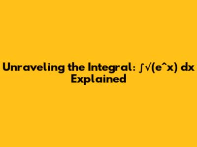 Unraveling the Integral: ∫√(e^x) dx Explained
