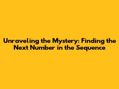 Unraveling the Mystery: Finding the Next Number in the Sequence