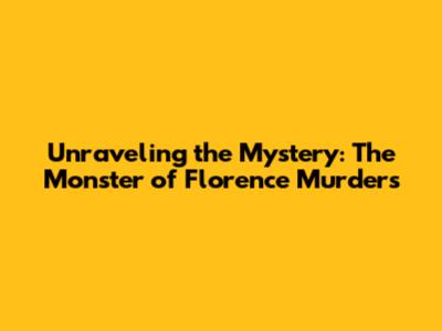 Unraveling the Mystery: The Monster of Florence Murders