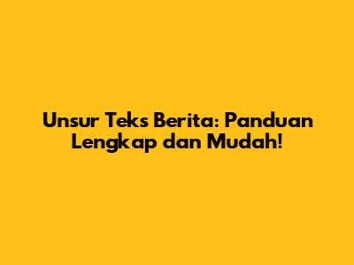 Unsur Teks Berita: Panduan Lengkap dan Mudah!