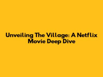 Unveiling 'The Village': A Netflix Movie Deep Dive