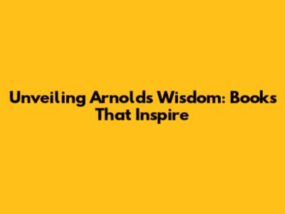 Unveiling Arnold's Wisdom: Books That Inspire