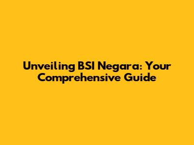Unveiling BSI Negara: Your Comprehensive Guide