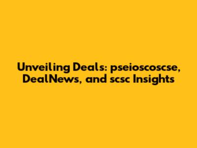 Unveiling Deals: pseioscoscse, DealNews, and scsc Insights