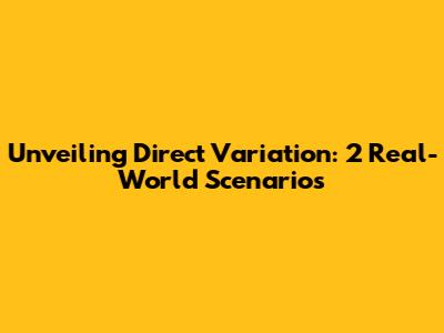 Unveiling Direct Variation: 2 Real-World Scenarios