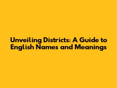 Unveiling Districts: A Guide to English Names and Meanings
