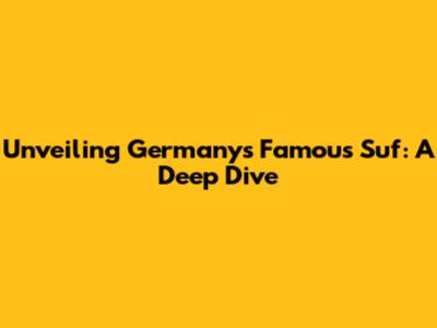 Unveiling Germany's Famous Suf: A Deep Dive