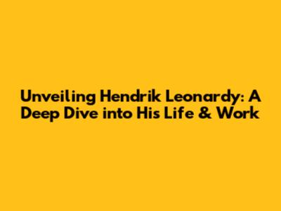 Unveiling Hendrik Leonardy: A Deep Dive into His Life & Work