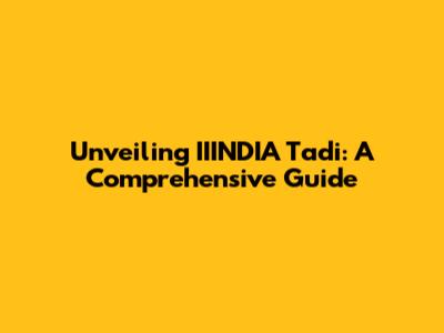 Unveiling IIINDIA Tadi: A Comprehensive Guide
