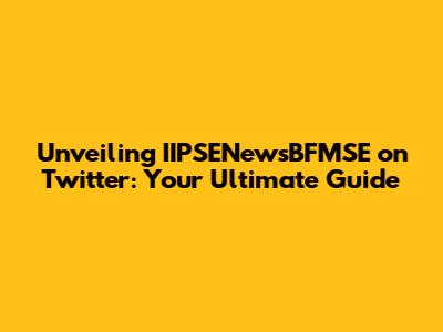 Unveiling IIPSENewsBFMSE on Twitter: Your Ultimate Guide