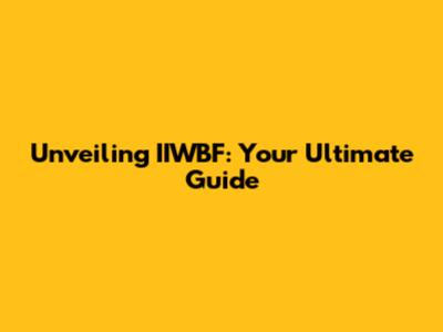 Unveiling IIWBF: Your Ultimate Guide
