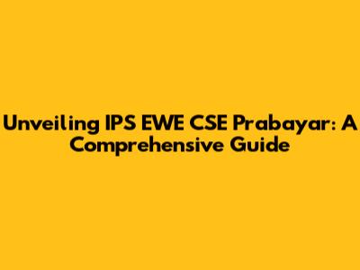 Unveiling IPS EWE CSE Prabayar: A Comprehensive Guide