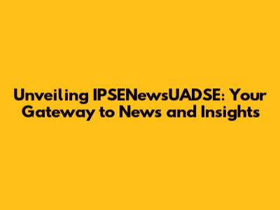 Unveiling IPSENewsUADSE: Your Gateway to News and Insights