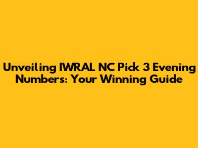 Unveiling IWRAL NC Pick 3 Evening Numbers: Your Winning Guide