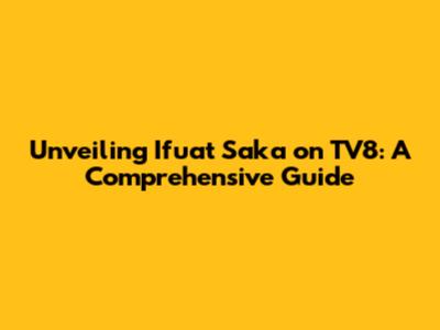 Unveiling Ifuat Saka on TV8: A Comprehensive Guide