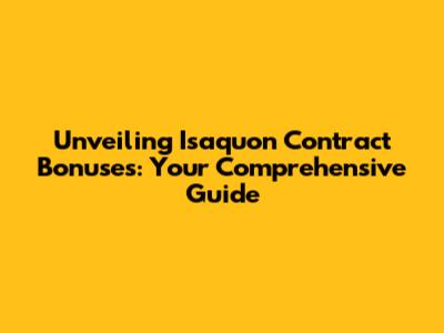Unveiling Isaquon Contract Bonuses: Your Comprehensive Guide