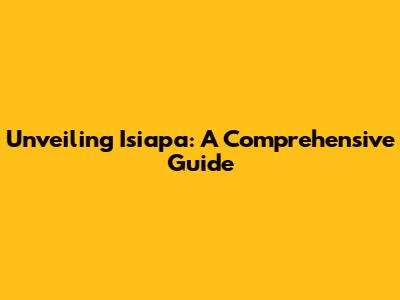 Unveiling Isiapa: A Comprehensive Guide