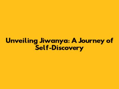 Unveiling Jiwanya: A Journey of Self-Discovery