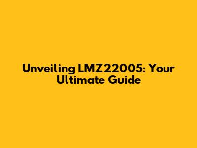 Unveiling LMZ22005: Your Ultimate Guide