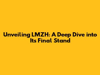 Unveiling LMZH: A Deep Dive into Its Final Stand