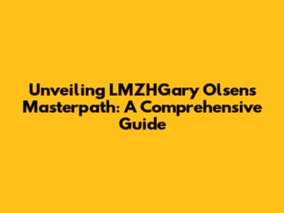 Unveiling LMZHGary Olsen's Masterpath: A Comprehensive Guide